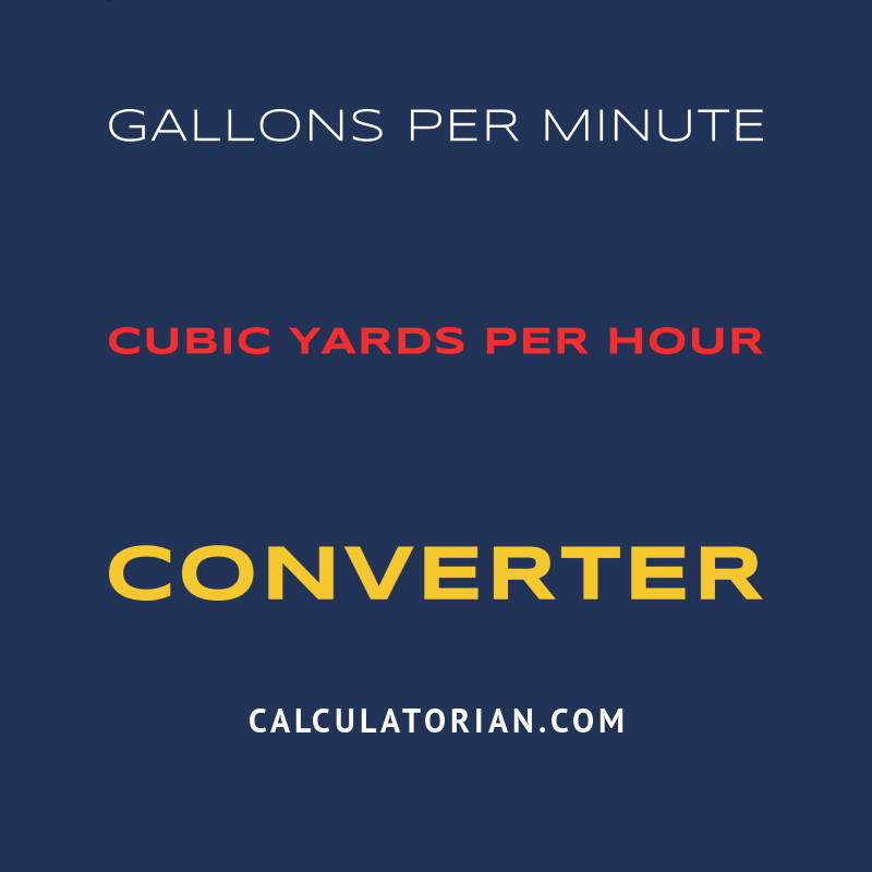 Convert From Gallons Per Minute To Cubic Yards Per Hour